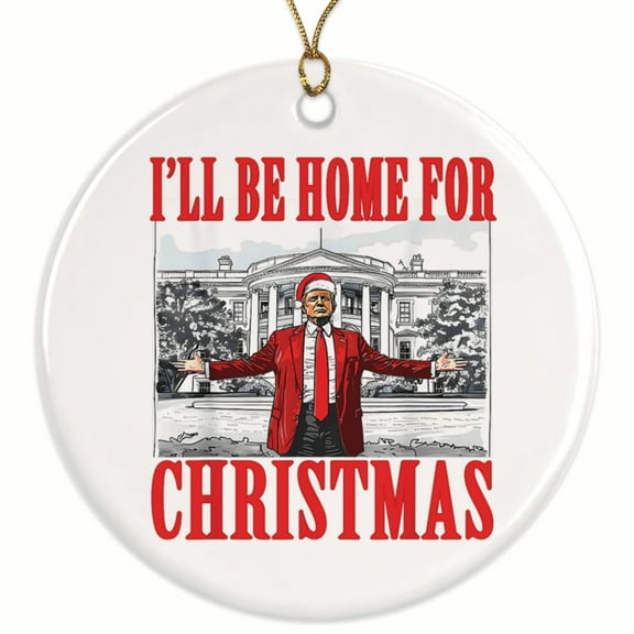 I'll Be Home for Christmas Trump Ornament - Trump 2024 Christmas Trump Ornament - Donald Trump Ornament, Funny Trump Christmas Decoration - 2.8" Round - Gold String Included - BMCO001