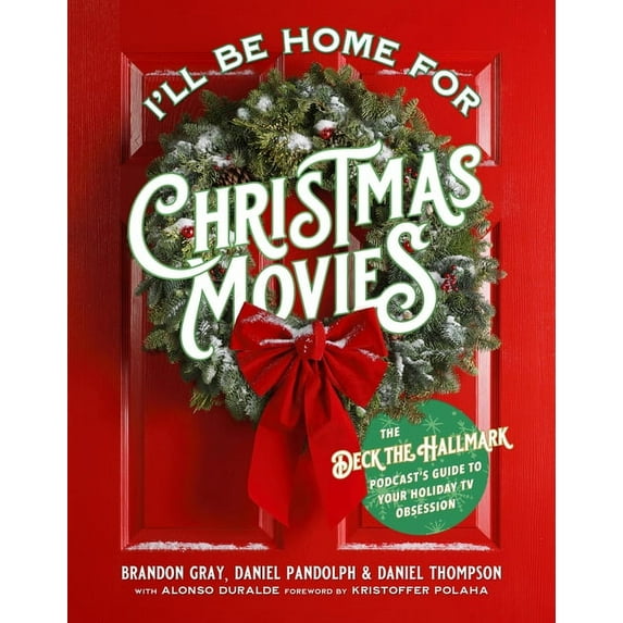 I'll Be Home for Christmas Movies: The Deck the Hallmark Podcast’s Guide to Your Holiday TV Obsession (Paperback)