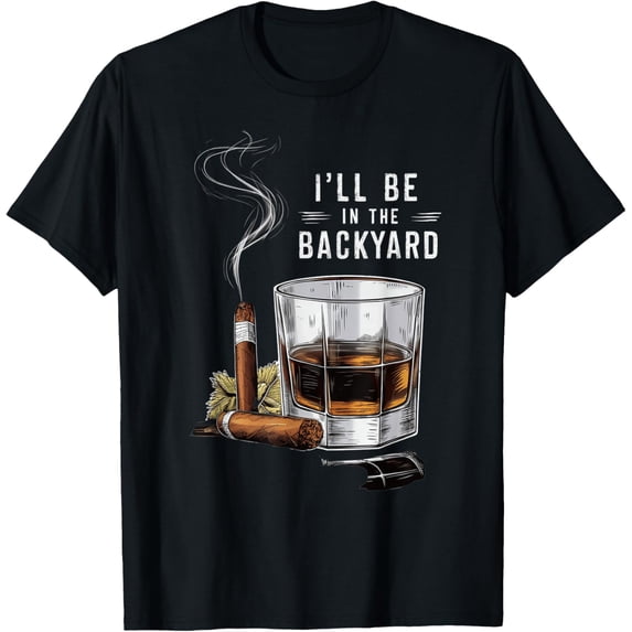 t-shirt I'll Be In The Backyard Funny Cigar And Bourbon Lovers T-Shirt.