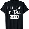 thumbnail image 1 of I'll Be In The Cave Caving Novelty T-Shirt, 1 of 3