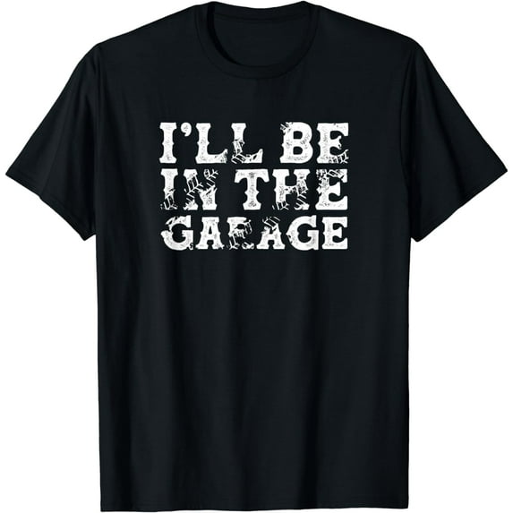 t-shirt I'll Be In The Garage Auto Mechanic Project Car Builder T-Shirt mens,black,women,funny,journey,Crew Neck, Short Sleeve,custom clothing patterns.gift
