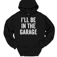 thumbnail image 1 of I'll Be In The Garage Hooded Sweatshirt Hoodie Funny Dad Fathers Day Gift - Black, 4XL, 1 of 1