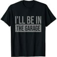 thumbnail image 1 of I'll Be In The Garage - Mechanics & Mechanical Geek T-Shirt, 1 of 5