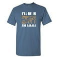 thumbnail image 1 of I'll Be In The Garage Sarcastic Humor Graphic Novelty Funny T Shirt, 1 of 5