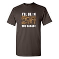thumbnail image 1 of I'll Be In The Garage Sarcastic Humor Graphic Novelty Funny T Shirt, 1 of 5