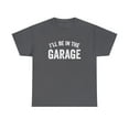 thumbnail image 1 of I'll Be In The Garage Shirt, Man Cave, Gift For Dad, Father's Day - ID: 254, 1 of 7