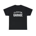 thumbnail image 1 of I'll Be In The Garage Shirt, Man Cave, Gift For Dad, Father's Day - ID: 254, 1 of 7