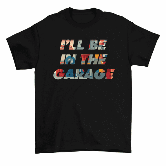 I'll Be In The Garage T-Shirt Car Lover Mechanic Tees Men Women