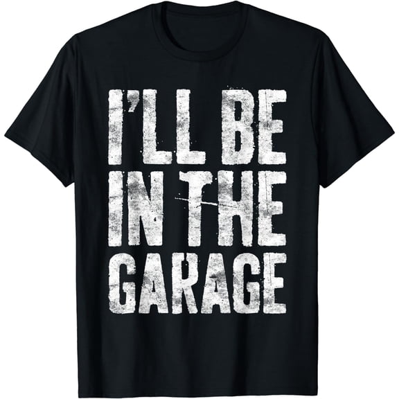 I'll Be In The Garage T-Shirt Handyman Mechanic Shirt T-Shirt