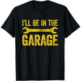thumbnail image 1 of I'll Be In The Garage T-Shirt, 1 of 5