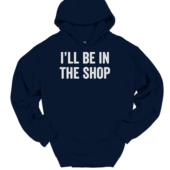 I'll Be In The Shop Hooded Sweatshirt Hoodie Funny Dad Fathers Day Gift - Navy, 4XL