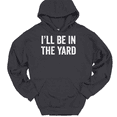 thumbnail image 1 of I'll Be In The Yard Hooded Sweatshirt Hoodie Funny Fathers Day Dad Gift - Charcoal, 3XL, 1 of 1