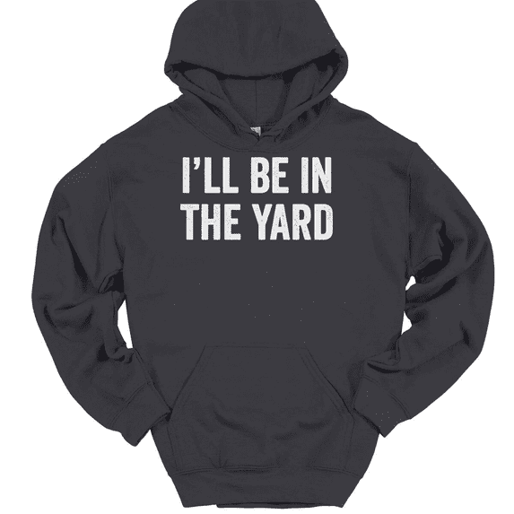 I'll Be In The Yard Hooded Sweatshirt Hoodie Funny Fathers Day Dad Gift - Charcoal, 5XL