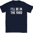 thumbnail image 1 of I'll Be In The Yard T-Shirt Tee Funny Fathers Day Dad Gift - Navy, M, 1 of 1