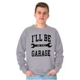 thumbnail image 1 of I'll Be In the Garage Wrench Joke Men's Crewneck Sweatshirt Brisco Brands L, 1 of 6
