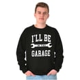 thumbnail image 1 of I'll Be In the Garage Wrench Joke Men's Crewneck Sweatshirt Brisco Brands S, 1 of 6