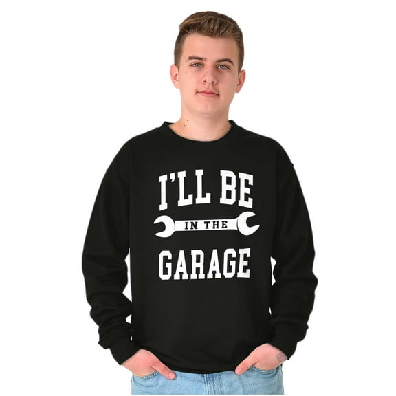 I'll Be In the Garage Wrench Joke Men's Crewneck Sweatshirt Brisco Brands S