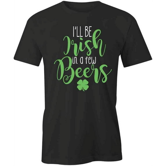 I'll Be Irish T-Shirt | Cool St Patrick Day Black Tee Gift
