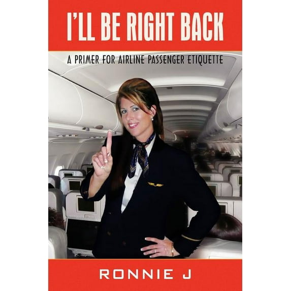 I'll Be Right Back : A Primer for Airline Passenger Etiquette