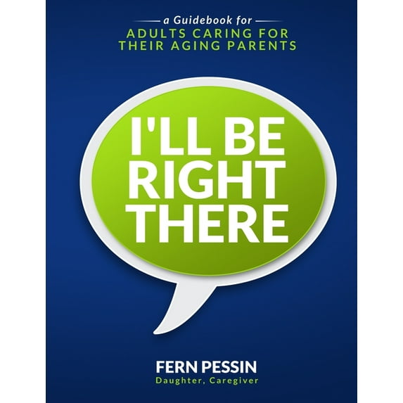 I'll Be Right There: A Guidebook for Adults Caring for Their Aging Parents, (Paperback)