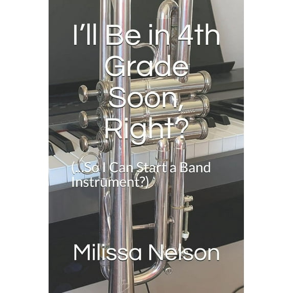 I'll Be in 4th Grade Soon, Right?: (...So I Can Start a Band Instrument?), (Paperback)