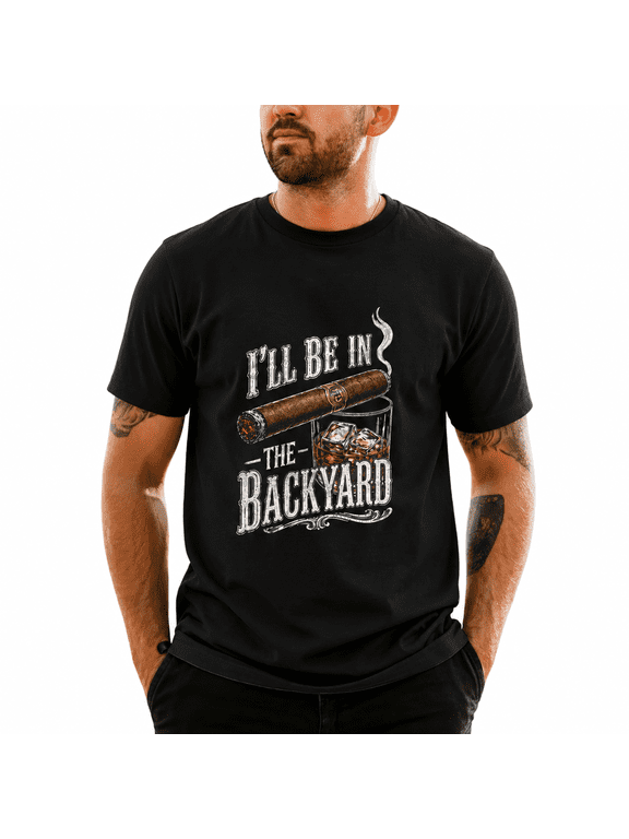 I’ll Be in the Backyard T-Shirt, Funny Cigar Whiskey Graphic Tee, Father’s Day Gift Shirt, Men’s Backyard BBQ Black Shirt