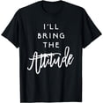 thumbnail image 1 of I'll Bring The Attitude Shirt Funny Party Group Drinking Tee, 1 of 4