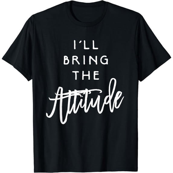 I'll Bring The Attitude Shirt Funny Party Group Drinking Tee