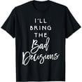 thumbnail image 1 of I'll Bring The Bad Decisions Shirt Funny Party Group T-Shirt T-ShirtMen's and women's gift, black and white T-shirt, size: Extra large S-4XL, 1 of 4