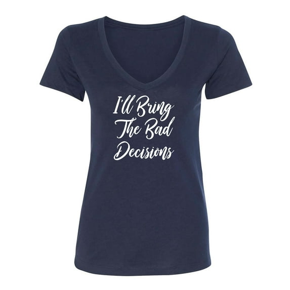 I'll Bring The Bad Decisions Womens V-Neck T-Shirt