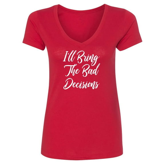 I'll Bring The Bad Decisions Womens V-Neck T-Shirt