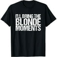 thumbnail image 1 of I'll Bring The Blonde Moments Funny T-Shirt, 1 of 4