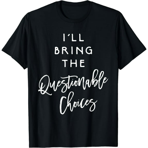 I'll Bring The Questionable Choices Shirt Funny Party Group