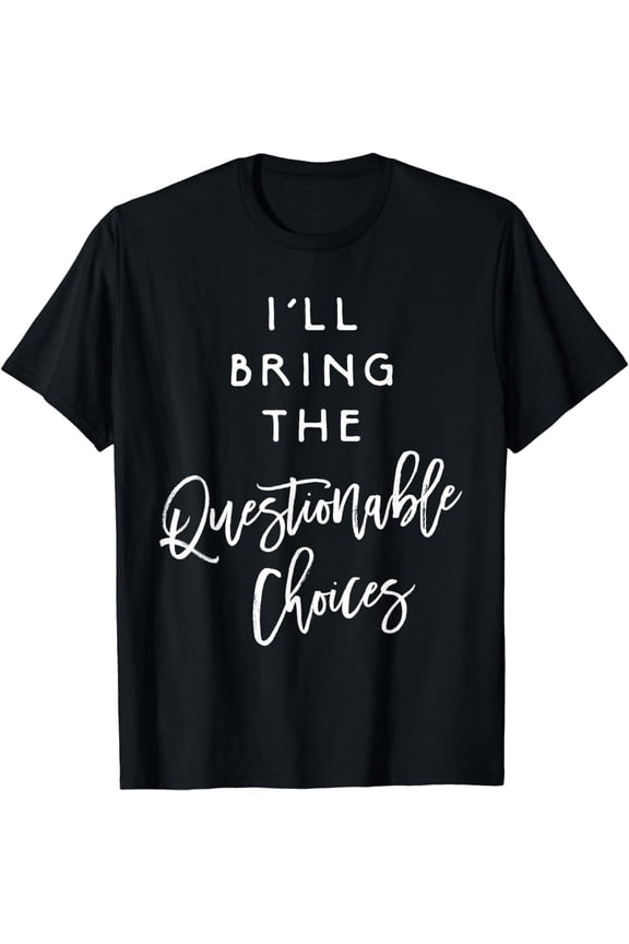 I'll Bring The Questionable Choices Shirt Funny Party Group