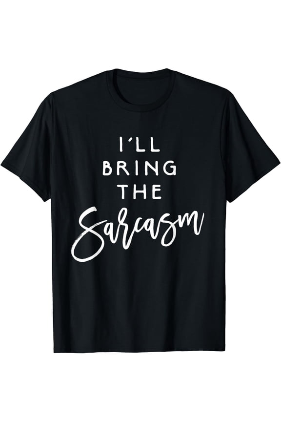 I'll Bring The Sarcasm Shirt Funny Sassy Friend Group Party