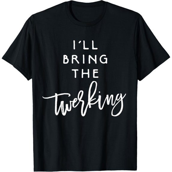 I'll Bring The Twerking Shirt Funny Group Dancing Party Tee men and women can wear, black, white, gifts