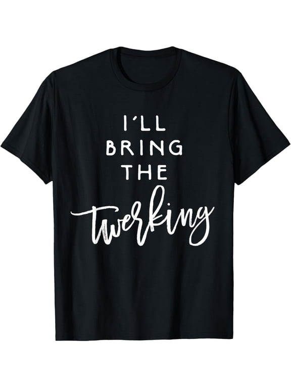 I'll Bring The Twerking Shirt Funny Group Dancing Party Tee men and women can wear, black, white, gifts