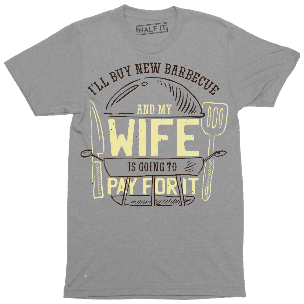 I'll Buy Barbecue And My Wife IS Going To Pay For It Men's T-Shirt -  Walmart.com