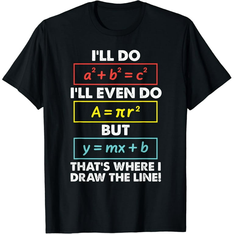 I'll Do A2 + B2 = C2 That's Where I Draw The Line Funny Math T-Shirt I'll Do A2 + B2 = C2 That's Where I Draw The Line Funny Math T-Shirt