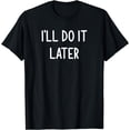 thumbnail image 1 of I'll Do It Later, Funny, Joke, Sarcasm, Family T-Shirt, 1 of 3