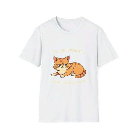 I'll Get Over It I just Need to be Dramatic First T-Shirt