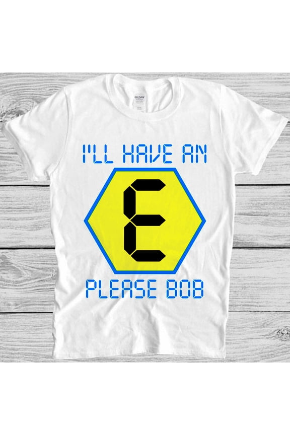 I'll Have An E Please Bob Rave Blockbusters Meme Cool Gift Top Tee T Shirt M1129