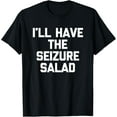 thumbnail image 1 of I'll Have The Seizure Salad -Funny Saying Sarcastic Epilepsy T-Shirt, 1 of 4