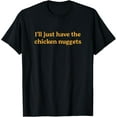thumbnail image 1 of I'll Just Have The Chicken Nuggets Funny Food Saying T-Shirt, 1 of 4