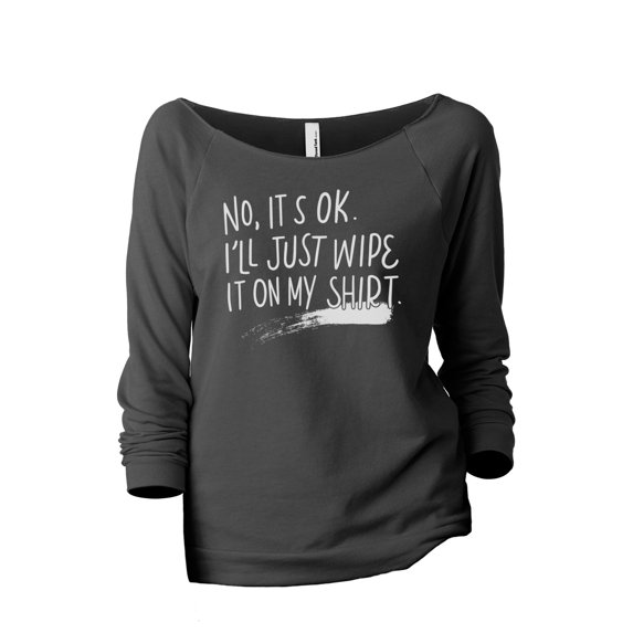 I'll Just Wipe It On My Shirt Women's Fashion Slouchy 3/4 Sleeves Raglan Lightweight Sweatshirt Gunmetal Small