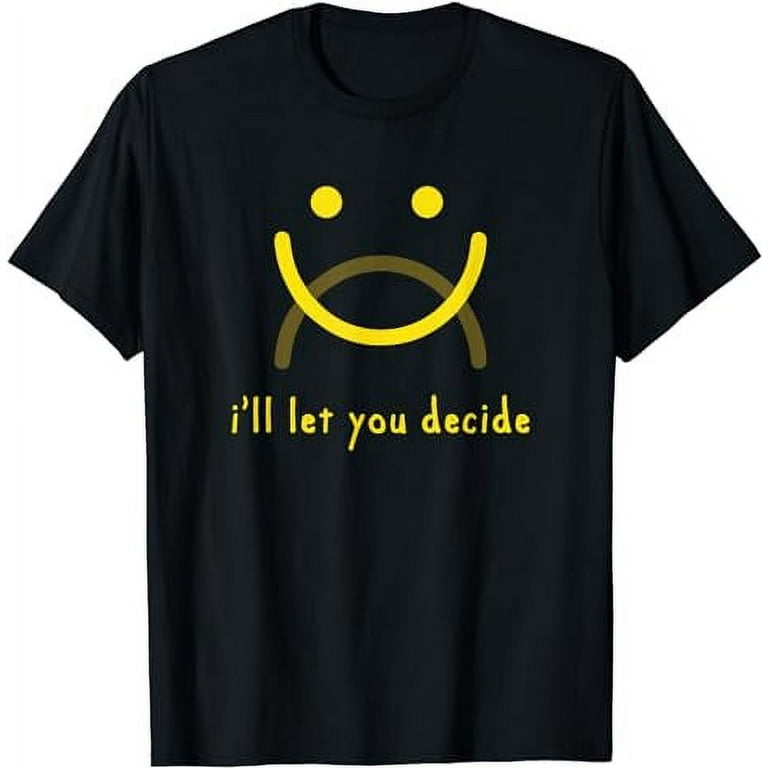 Happy Face Or Sad Face You Decide Funny Smiley T-Shirt Happy Face Or Sad Face You Decide Funny Smiley T-Shirt