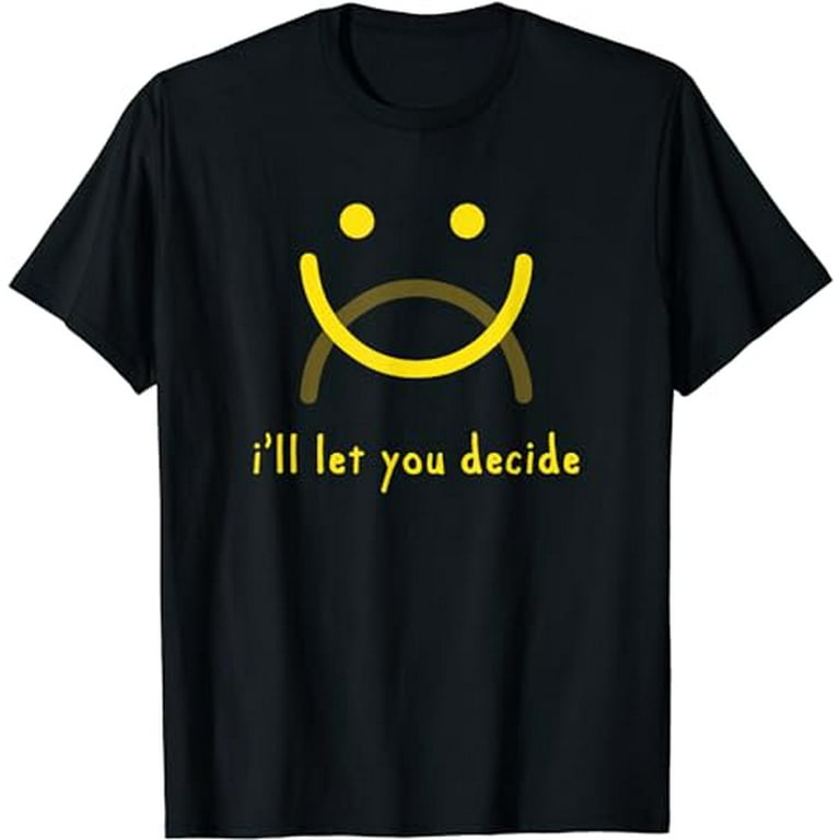 Happy Face Or Sad Face You Decide Funny Smiley T-Shirt Happy Face Or Sad Face You Decide Funny Smiley T-Shirt