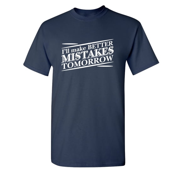 I'll Make Better Mistakes Tomorrow Sarcastic Humor Graphic Novelty Funny Tall T Shirt