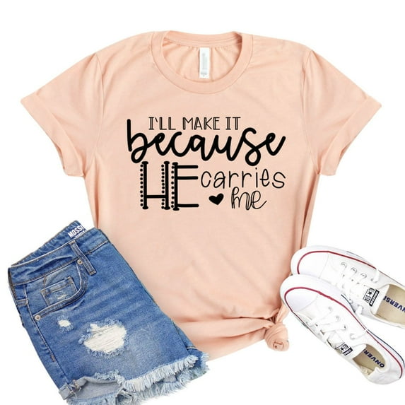 I’ll Make It Shirt He Carries Me T-shirt Church Gift Inspirational Shirts Faith Tshirt Christian Tee Women's Religious Top