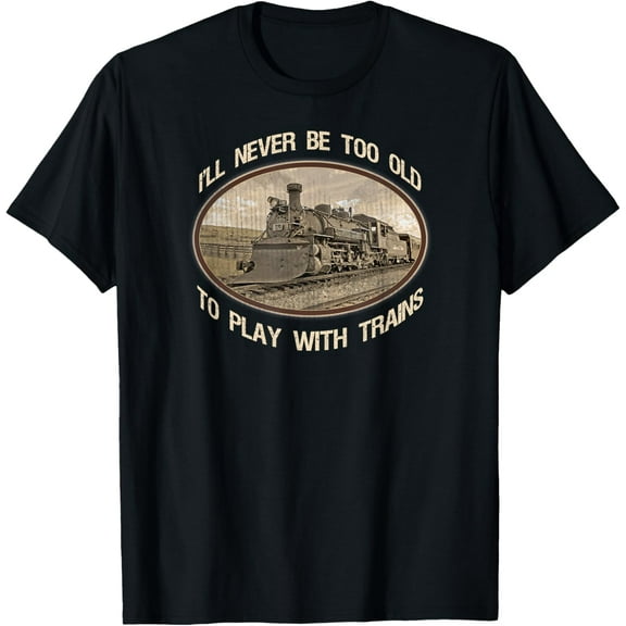 I'll Never Be Too Old To Play With Trains Mens T-Shirt